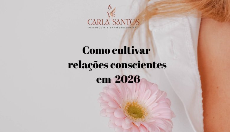 Relações que Não Nos Adoecem: Como Cultivar Vínculos Leves e Conscientes em 2026
